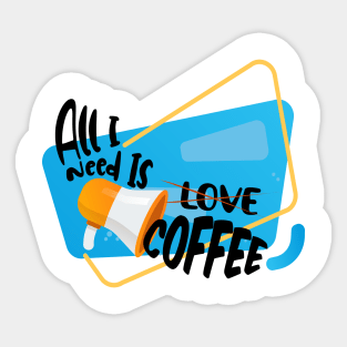 All I Need is Coffee Sticker